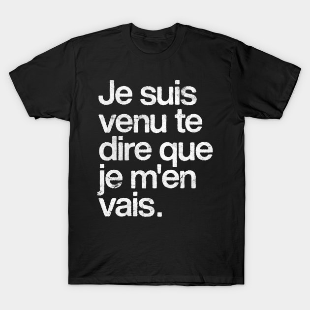 je suis venu te dire que je m'en vais T-Shirt by DankFutura